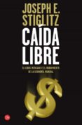 CAIDA LIBRE: EL LIBRE MERCADO Y EL HUNDIMIENTO DE LA ECONOMIA MUN DIAL de STIGLITZ, JOSEPH E. 