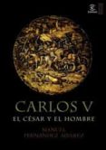 CARLOS V, EL CESAR Y EL HOMBRE de FERNANDEZ ALVAREZ, MANUEL 