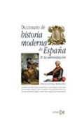 DICCIONARIO DE HISTORIA MODERNA DE ESPAA: II. LA ADMINISTRACION de MARTINEZ RUIZ, ENRIQUE 