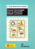 NUEVAS TECNOLOGIAS PARA LA EDUCACION INFANTIL Y PRIMARIA di SIRAJ-BLATCHFOR, J. 