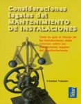 CONSIDERACIONES LEGALES DEL MANTENIMIENTO DE INSTALACIONES: TODO LO QUE EL TITULAR DE LAS INSTALACIONES DEBE CONOCER SOBRE LAS OBLIGACIONES LEGALES DE MANTENIMIENTO di TRABALON CARRICONDO, CRISTOBAL 