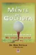 LA MENTE DEL GOLFISTA: JUEGUE PARA JUGAR BIEN. NO JUEGUE PARA EVI TAR JUGAR MAL de ROTELLA, BOB 