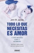 TODO LO QUE NECESITAS ES AMOR Y OTRAS MENTIRAS SOBRE EL MATRIMONI O di JACOBS, JOHN W. 