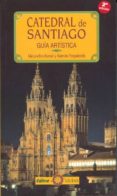 CATEDRAL DE SANTIAGO: GUIA ARTISTICA (2 ED.) de BARRAL IGLESIAS, ALEJANDRO  YZQUIERDO PERRIN, RAMON 