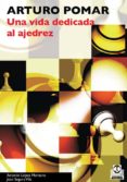 ARTURO POMAR: UNA VIDA DEDICADA AL AJEDREZ di LOPEZ MANZANO, ANTONIO 