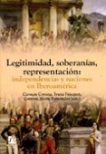 LEGITIMIDAD, SOBERANIAS, REPRESENTACION: INDEPENDENCIAS Y NACIONE S EN IBEROAMERICA de FRASQUET, IVANA 