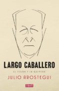 FRANCISCO LARGO CABALLERO. UNA BIOGRAFIA de AROSTEGUI, JULIO 