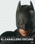 COMO SE HIZO LA TRILOGIA DE EL CABALLERO OSCURO di VV.AA. 