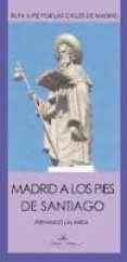 MADRID A LOS PIES DE SANTIAGO: RUTA A PIE POR LAS CALLES DE MADRI D di LALANDA, FERNANDO 