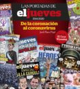 LAS PORTADAS DE EL JUEVES (2014-2020): DE LA CORONACION AL CORONAVIRUS de RIERA, JORDI 