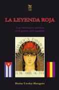LA LEYENDA ROJA. LOS VOLUNTARIOS CUBANOS EN LA GUERRA CIVIL ESPA OLA di VV.AA