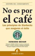 NO ES POR EL CAFE: LOS PRINCIPIOS DE STARBUCKS QUE ASEGURAN EL EX ITO di BEHAR, HOWARD 