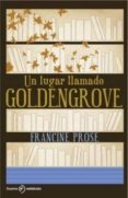 UN LUGAR LLAMADO GOLDENGROVE di PROSE, FRANCINE 