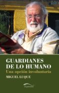 GUARDIANES DE LO HUMANO: UNA OPCION INVOLUNTARIA di LUQUE, MIGUEL 