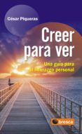 CREER PARA VER: UNA GUIA PARA EL LIDERAZGO PERSONAL de PIQUERAS, CESAR 