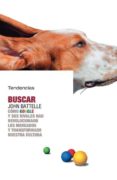 BUSCAR: COMO GOOGLE Y SUS RIVALES HAN REVOLUCIONADO LOS MERCADOS Y TRANSFORMANDO NUESTRA CULTURA di BATTELLE, JOHN 