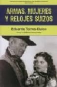 ARMAS, MUJERES Y RELOJES SUIZOS (4 ED) de TORRES DULCE, EDUARDO 