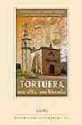 TORTUERA: UNA VILLA, UNA HISTORIA de MARCO MARTINEZ, JUAN ANTONIO  HEREDIA HEREDIA, FRANCISCO JAVIER 