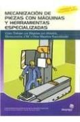 MECANIZACION DE PIEZAS CON MAQUINAS Y HERRAMIENTAS ESPECIALIZADAS : COMO TRABAJAR CON MAQUINAS POR ABRASION, ELECTROEROSION, CNC Y OTRAS MAQUINAS ESPECIALIZADAS di VV.AA. 