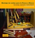 MONTAJE DE CAAS PARA LA PESCA A MOSCA: SU MONTAJE, REPARACION Y MANTENIMIENTO di COLL ALCALDE, ROBERTO 