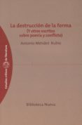 LA DESTRUCCION DE LA FORMA (Y OTROS ESCRITOS SOBRE POESIA Y CONFL ICTO) de MENDEZ RUBIO, ANTONIO 
