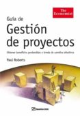 GUIA DE GESTION DE PROYECTOS: OBTENER BENEFICIOS PERDURABLES A TR AVES DE CAMBIOS EFECTIVOS de ROBERTS, PAUL 