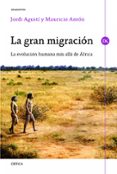 LA GRAN MIGRACION: LA EVOLUCION HUMANA MAS ALLA DE AFRICA de AGUSTI, JORDI  ANTON, MAURICIO 