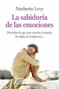 LA SABIDURIA DE LAS EMOCIONES: DESCUBRE LO QUE NOS ENSEA EL MIED O, LA CULPA, LA VERGENZA de LEVY, NORBERTO 