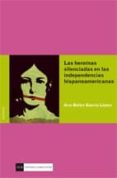 LAS HEROINAS SILENCIADAS EN LAS INDEPENDENCIAS HISPANOAMERICANAS di GARCIA LOPEZ, ANA BELEN 