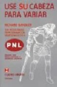 USE SU CABEZA PARA VARIAR: SUB-MODALIDADES EN PROGRAMACION NEUROL INGISTICA di BANDLER, RICHARD 