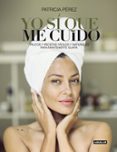 YO SI QUE ME CUIDO: TRUCOS Y RECETAS FACILES Y NATURALES PARA MANTENERSE GUAPA de PEREZ, PATRICIA 
