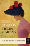 TIEMPO DE ARENA (FINALISTA PREMIO PLANETA 2011) de CHACON, INMA 