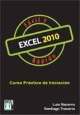EXCEL 2010 FACIL Y RAPIDO: CURSO PRACTICO DE INICIACION de NAVARRO, LUIS 