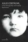 JULIO CORTAZAR UNA BIOGRAFIA REVISADA de HERRAEZ, MIGUEL 