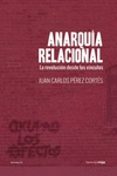 ANARQUA RELACIONAL. LA REVOLUCIN DESDE LOS VNCULOS di PEREZ CORTES, JUAN CARLOS 