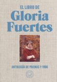 EL LIBRO DE GLORIA FUERTES: ANTOLOGIA DE POEMAS Y VIDA de FUERTES, GLORIA 