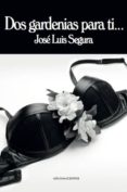 DOS GARDENIAS PARA TI di SEGURA PORTA, JOSE LUIS 