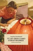 T NO ERES COMO OTRAS MADRES di SCHROBSDORFF, ANGELIKA 