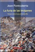 LA FURIA DE LAS IMAGENES de FONTCUBERTA, JOAN 
