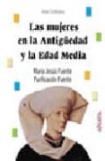 LAS MUJERES EN LA ANTIGEDAD Y EN LA EDAD MEDIA de FUENTE, MARIA JESUS  FUENTE, PURIFICACION 