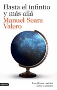HASTA EL INFINITO Y MAS ALLA: LAS ULTIMAS NOTICIAS SOBRE EL COSMOS de EARA VALERO, MANUEL 
