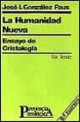 LA HUMANIDAD NUEVA: ENSAYO DE CRISTOLOGIA (8 ED.) de GONZALEZ FAUS, JOSE IGNACIO 