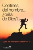 CONFINES DEL HOMBRE ORILLA DE DIOS? de FERNANDEZ-MARTOS, JOSE MARIA 