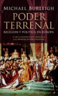 PODER TERRENAL: RELIGION Y POLITICA EN EUROPA: DE LA REVOLUCION F RANCESA A LA PRIMERA GUERRA MUNDIAL di BURLEIGH, MICHAEL 