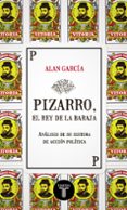 PIZARRO, EL REY DE LA BARAJA: ANALISIS DE SU SISTEMA DE ACCION POLITICA di GARCIA, ALAN 