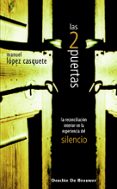 LAS DOS PUERTAS : LA RECONCILIACION INTERIOR EN LA EXPERIENCIA DE L SILENCIO de LOPEZ CASQUETE, MANUEL 