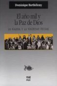 EL AO MIL Y LA PAZ DE DIOS: LA IGLESIA Y LA SOCIEDAD FEUDAL di BARTHELEMY, DOMINIQUE 