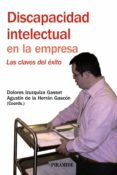 DISCAPACIDAD INTELECTUAL EN LA EMPRESA: LAS CLAVES DEL EXITO de HERRAN GASCON, AGUSTIN DE LA  IZUZQUIZA GASSET, DOLORES 