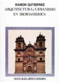 ARQUITECTURA Y URBANISMO EN IBEROAMERICA (3 ED.) de GUTIERREZ, RAMON 
