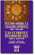 TEXTOS SOBRE LA CABALLERIA ESPIRITUAL: LAS CUARENTA ESTACIONES DE L ALMA di ARABI, ABN  ABI-L-KHAYR 